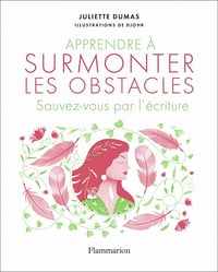 Apprendre à surmonter les obstacles: Sauvez-vous par l'écriture - Juliette Dumas (2021)