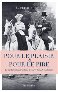 Laure Hillerin - Pour le plaisir & pour le pire : La vie tumultueuse d’Anna Gould et Boni de Castellane