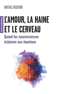 L'amour, la haine et le cerveau : Quand les neurosciences éclairent nos émotions - Michel Rochon (2025)