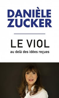 Le viol, au-delà des idées reçues - Danièle Zucker (2021)