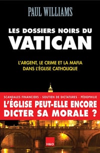 Les dossiers noirs du Vatican - L’argent, le crime et la mafia dans l’Eglise catholique