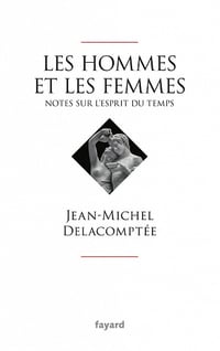 Les hommes et les femmes : Notes sur l'esprit du temps - Jean-Michel Delacomptée (2021)