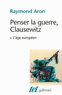Raymond Aron - Penser la guerre, Clausewitz, Tome 1: L'âge européen)