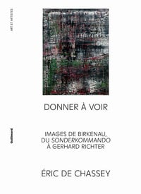 Donner à voir : Images de Birkenau, du Sonderkommando à Gerhard Richter - Éric de Chassey (2024)