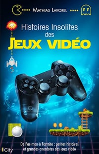 Histoires insolites des jeux vidéo - Mathias Lavorel (2021)