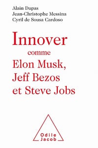 Innover comme Elon Musk, Jeff Bezos et Steve Jobs - Alain Dupas, Jean-Christophe Messina, Cyril de Sousa Cardoso