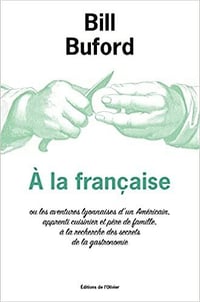A la française ou les aventures lyonnaises d'un Américain, apprendi cuisinier et pere de famille - Bill Buford (2021)
