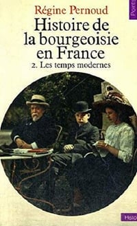 Régine Pernoud - Histoire de la bourgeoisie en France - 2. Les temps modernes
