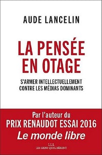 La pensée en otage : S’armer intellectuellement contre les médias dominants - Aude Lancelin (2018)
