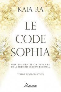 Le code Sophia: Une transmission vivante de la Tribu des Dragons de Sophia - Kaia Ra (2020)