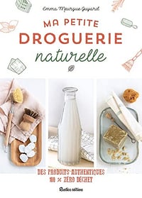 Ma petite droguerie naturelle: Des produits authentiques 100% zéro déchet - Emma Meurgue Guyard (2021)