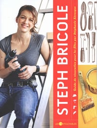 Steph bricole : Guide de rénovation pour les filles - Stéphanie Lévesque