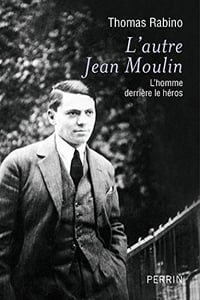 L’autre Jean Moulin ( L’homme derrière le héros) - Thomas Rabino