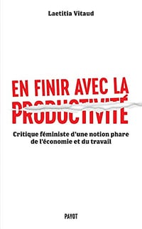 En finir avec la productivité: Critique féministe d'une notion phare du monde du travail - Laetitia Vitaud (2022)
