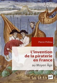 L'invention de la piraterie en France au Moyen Âge - Pierre Prétou (2021)
