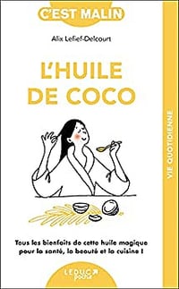 L'huile de coco: Tout les bienfaits de cette huile magique pour la santé, la beauté et la cuisine ! -Alix Lefief-Delcourt (2021)