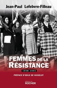 Femmes de la Résistance (1940-1945) - Jean-Paul Lefebvre-Filleau (2020)