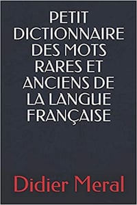 Petit dictionnaire des mots rares et anciens de la langue française - Didier Meral