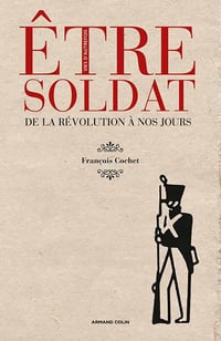 Être soldat : De la Révolution à nos jours - François Cochet
