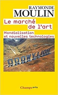 Le Marché de l'art: Mondialisation et nouvelles technologies - Raymonde Moulin