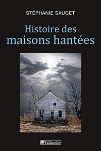 Histoire des maisons hantées - France, Grande-Bretagne, Etats-Unis (1780-1940) - Stéphanie Sauget