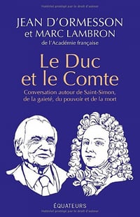 Le Duc et le Comte : Conversation autour de Saint-Simon, de la gaîté, du pouvoir, de la mort et de la postérité - Marc Lambron, Jean d'Ormesson (2022)