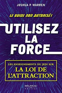 Utilisez la force: Les enseignements du Jedi sur la loi de l’attraction - Joshua P. Warren (2017)