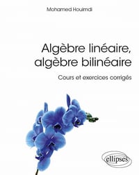 Algèbre linéaire, algèbre bilinéaire - Cours et exercices corrigés - Mohamed Houimdi (2021)