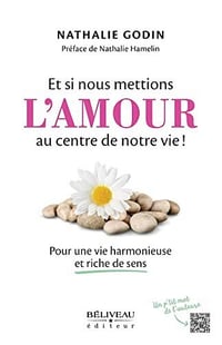 Et si nous mettions l'amour au centre de notre vie!: Pour une vie harmonieuse et riche de sens - Nathalie Godin (2022)