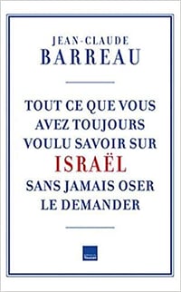 Tout ce que vous avez toujours voulu savoir sur Israël sans oser le demander - Jean-Claude Barreau