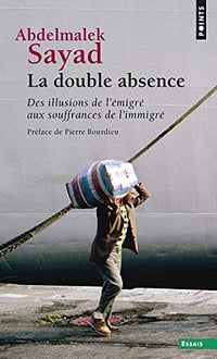 La Double Absence. Des illusions de l’émigré aux souffrances de l’immigré - Abdelmalek Sayad