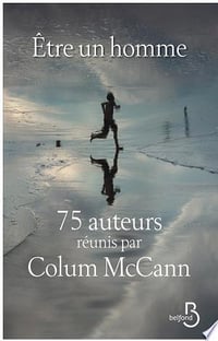 Colum McCann - Être un homme (75 auteurs réunis par Colum McCann) - Colum McCaan