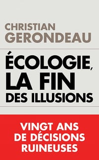 Écologie, la fin des illusions : Vingt ans de décisions ruineuses - Christian Gerondeau
