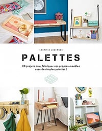 Palettes: 20 projets pour fabriquer vos propres meubles avec de simples pallets - Laetitia Lazerges (2023)