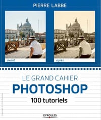 Le grand cahier Photoshop : 100 tutoriels