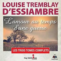 Louise Tremblay-d'Essiambre, "L'amour au temps d'une guerre", 3 tomes