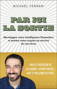Par ici la sortie : Développez votre intelligence financière et mettez votre argent au service de vos rêves - Michaël Ferrari (2023)