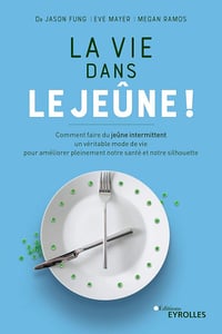 La vie dans le jeûne !: Comment faire du jeûne intermittent un véritable mode de vie pour améliorer pleinement notre santé et notre silhouette - Jason Fung