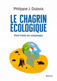 Le Chagrin écologique - Petit traité de solastagie - Philippe j. Dubois (2021)