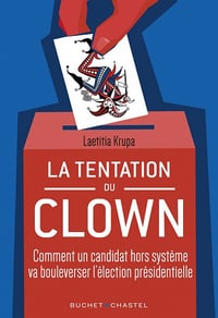 La Tentation du clown: Comment un candidat hors système va bouleverser la présidentielle - Laetitia Krupa (2021)