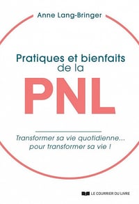 Pratiques et bienfaits de la PNL : transformer sa vie quotidienne... pour transformer sa vie ! - Anne Lang-bringer (2021)