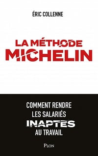 La méthode Michelin : Comment rendre les salariés inaptes au travail - Éric Collenne (2021)