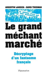 Le grand méchant marché : Décryptage d’un fantasme français - David Thesmar, Augustin Landier