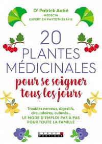 20 plantes médicinales pour se soigner tous les jours - Dr Patrick Aubé (2018)