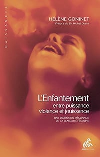 L’Enfantement, entre puissance, violence et jouissance: Une dimension méconnue de la sexualité féminine - Hélène Goninet