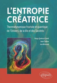L'entropie créatrice : Thermodynamique fractale et quantique de l'univers, de la vie et des sociétés - Diogo Queiros-Condé, Jean Chaline, Ivan Brissaud (2023)
