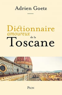 Dictionnaire amoureux de la Toscane - Adrien Goetz (2023)