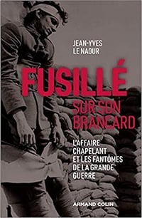 Fusillé sur son brancard - L’affaire Chapelant et les fantômes de la Grande Guerre - Jean-Yves Le Naour