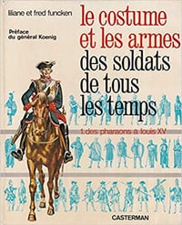 Le costume et les armes des soldats de tous les temps - Liliane & Fred Funcken (1966)