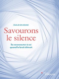 Savourons le silence: Pour se reconnecter à soi quand le bruit détruit - Emilie Devienne (2020)